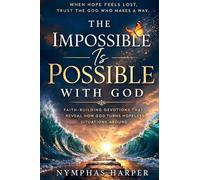 The Impossible Is Possible with God: Faith-Building Devotions from Scripture That Reveal How God Turns Hopeless Situations Around (A Simple Guide for ... from Scripture That Reveal How God Turns