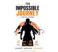 The Impossible Journey: 90-Day Weight Loss & Fitness Journal for Men Daily Workout Planner, Fat Loss Tracker, Nutrition Log & Motivation Journal: ... for 90 Days (The Impossible Journey Series)