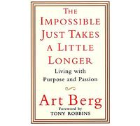 The Impossible Just Takes a Little Longer: Living With Purpose and Passion