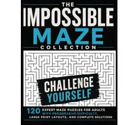 The Impossible Maze Collection: 120 Expert Maze Puzzles for Adults with Progressive Difficulty, Large Print Layouts, and Complete Solutions
