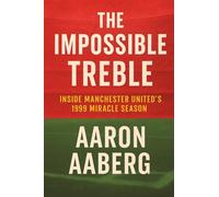 The Impossible Treble: Inside Manchester United's 1999 Miracle Season