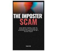 The Imposter Scam: Erase Imposter Syndrome, Break The Paralyzing Loop Of Overthinking And Perfectionism By Dismantling The Ego’s Survival Program