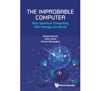 The Improbable Computer: How Quantum Computing Will Change The World