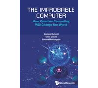The Improbable Computer: How Quantum Computing Will Change The World