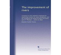 The improvement of rivers: A treatise on the methods employed for improving streams for open navigation, and for navigation by means of locks and dams, by B. F. Thomas ... and D. A. Watt: Volume 2