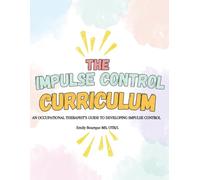 The Impulse Control Curriculum: An Occupational Therapist's Guide to Developing Impulse Control