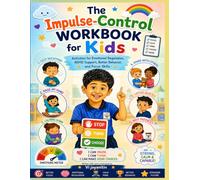 The Impulse Control Workbook for Kids: Fun Activities to Build Self-Control, Emotional Regulation, Focus, Patience, Decision-Making, and Positive Behavior Skills