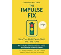 The Impulse Fix (4-9 Years) Help Your Child Pause, Wait, and Take Turns: A 4-week plan to improve impulse control with hands-on visuals and games