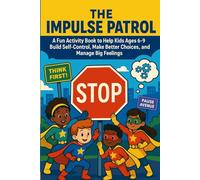 The Impulse Patrol: 40+ Fun Activity Book to Help Kids Ages 6-9 Build Self-Control, Make Better Choices, and Manage Big Feelings: Teach Children ... Skills Through Engaging Exercises