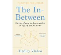 The In-Between: Unforgettable Encounters During Life's Final Moments - THE NEW YORK TIMES BESTSELLER