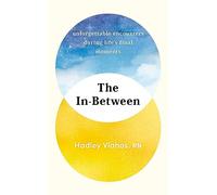 The In-Between: Unforgettable Encounters During Life's Final Moments - THE NEW YORK TIMES BESTSELLER