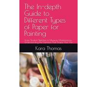 The In-depth Guide to Different Types of Paper for Painting: From Student Sketches to Museum Masterpieces: Understanding the Surfaces That Shape Your Art