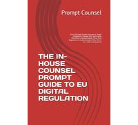 THE IN-HOUSE COUNSEL PROMPT GUIDE TO EU DIGITAL REGULATION: Over 100 High-Quality Prompts to Clarify Obligations, Manage Risk, and Enable Real-World ... DSA • EU AI Act • NIS2 • EU Data A