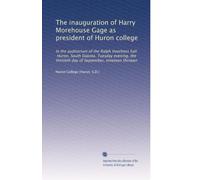 The inauguration of Harry Morehouse Gage as president of Huron college: In the auditorium of the Ralph Voorhees hall, Huron, South Dakota. Tuesday ... thirtieth day of September, nineteen thirteen