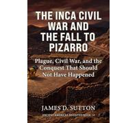 The Inca Civil War and the Fall to Pizarro: Plague, Civil War, and the Conquest That Should Not Have Happened (Ancient Americas Revisited)