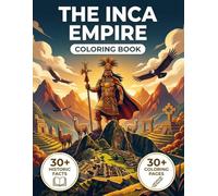 The Inca Empire Coloring Book: Relive the True History of the Andes from Early Highland Tribes to the Great Tawantinsuyu | Realistic Illustrations, Chronological Journey & Educational Captions