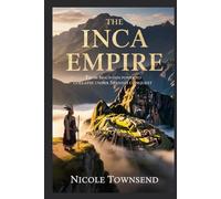 THE INCA EMPIRE: From Mountain Power to Collapse Under Spanish Conquest (World Empires Series)