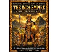 The Inca Empire: Mysteries of the Andes: 50 Intricate Coloring Pages for Adults (Lost Civilizations Coloring Collection)