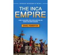 The Inca Empire: Mythology And Religion Of The Inca (a Guide To Inca H
