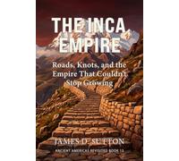 The Inca Empire: Roads, Knots, and the Empire That Couldn't Stop Growing (Ancient Americas Revisited)