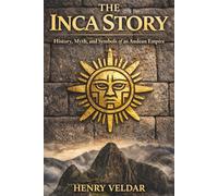 The Inca Story: History, Myth, and Symbols of an Andean Empire