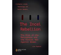 The Incel Rebellion: The Rise of the Manosphere and the Virtual War Against Women (Emerald Studies In Digital Crime, Technology and Social Harms)