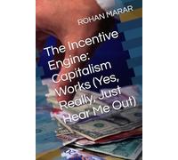 The Incentive Engine: Capitalism Works (Yes, Really, Just Hear Me Out)