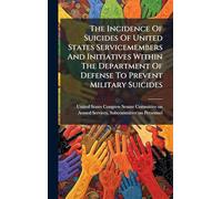 The Incidence Of Suicides Of United States Servicemembers And Initiatives Within The Department Of Defense To Prevent Military Suicides