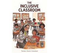 The Inclusive Classroom: A Teacher's Guide to Understanding Autism, Building Inclusion, and Supporting Every Child in Your Classroom