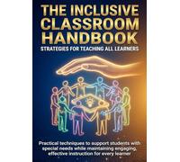 The Inclusive Classroom Handbook: Strategies for Teaching All Learners: Practical techniques to support students with special needs while maintaining engaging, effective instruction for every learner