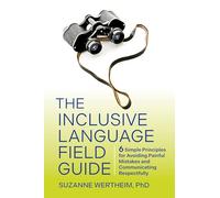 The Inclusive Language Field Guide: 6 Simple Principles for Avoiding Painful Mistakes and Communicating Respectfully