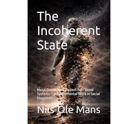 The Incoherent State: Moral Overload in Modern Functional Systems - A Fundamental Work in Social Diagnostics