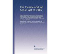 The Income and Job Action Act of 1985: Hearing before the Subcommittee on Employment Opportunities of the Committee on Education and Labor, House of ... hearing held in Oakland, CA, August 27, 1986