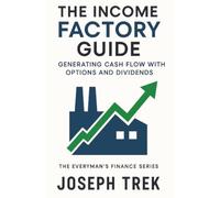 The Income Factory Guide: Generating Cash Flow with Options and Dividends (The Everyman's Finance Series)