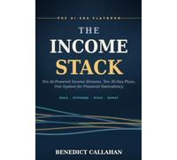 The Income Stack: Ten AI-Powered Income Streams, Ten 30-Day Plans, One System for Financial Redundancy
