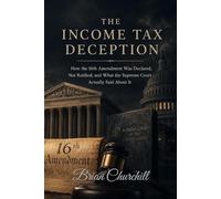 THE INCOME TAX DECEPTION: How the 16th Amendment Was Declared, Not Ratified, and What the Supreme Court Actually Said About It (The American Deception Series)