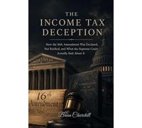 THE INCOME TAX DECEPTION: How the 16th Amendment Was Declared, Not Ratified, and What the Supreme Court Actually Said About It (The American Deception Series)