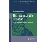 El historiador incomparable – Ensayos en memoria de John L. Heilbron – (Archimedes, 75)