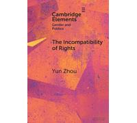 The Incompatibility of Rights: Gender Essentialism, Market Primacy, and Women's Work-Family Struggles in an Autocracy (Elements in Gender and Politics)