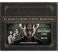 The Incomplete History of Secret Organizations: An Utterly Unreliable Account of Netflix's a Series of Unfortunate Events