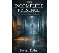 The Incomplete Presence: True Encounters Beyond Explanation