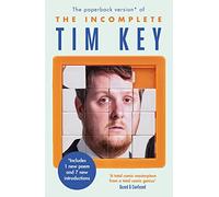 The Incomplete Tim Key: About 300 of his poetical gems and what-nots
