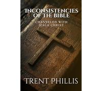 The Inconsistencies of the Bible: Channeled with Jesus Christ
