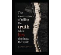 THE INCONVENIENCE OF TELLING THE TRUTH WHILE LIES DOMINATE THE WORLD: Mental Autonomy, Sound Judgment, and Responsible Decision-Making in a World Designed to Influence Us
