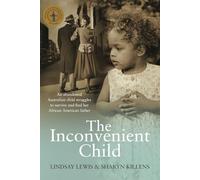 The Inconvenient Child: The True Life Story of an Abandoned Australian Childs Struggle to Survive an Abusive Childhood Celebrity Success and Journey ... and Search For Her African American Father
