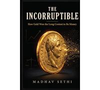 The Incorruptible: How Gold Won the Long Contest to Be Money - and Whether Bitcoin Rhymes