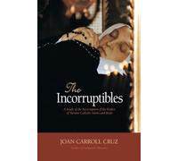 The Incorruptibles: A Study of the Incorruption of the Bodies of Various Catholic Saints and Beati: A Study of Incorruption in the Bodies of Various Saints and Beati