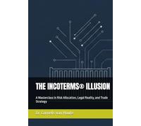 THE INCOTERMS® ILLUSION: A Masterclass in Risk Allocation, Legal Reality, and Trade Strategy (Engineering Risk in Global Trade)