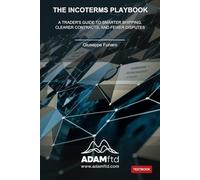 The Incoterms Playbook: A Trader's Guide to Smarter Shipping, Clearer Contracts, and Fewer Disputes