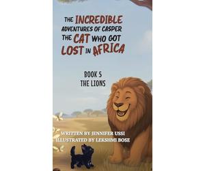 The Incredible Adventures of Casper the Cat Who Got Lost in Africa: Book 5: The Lions